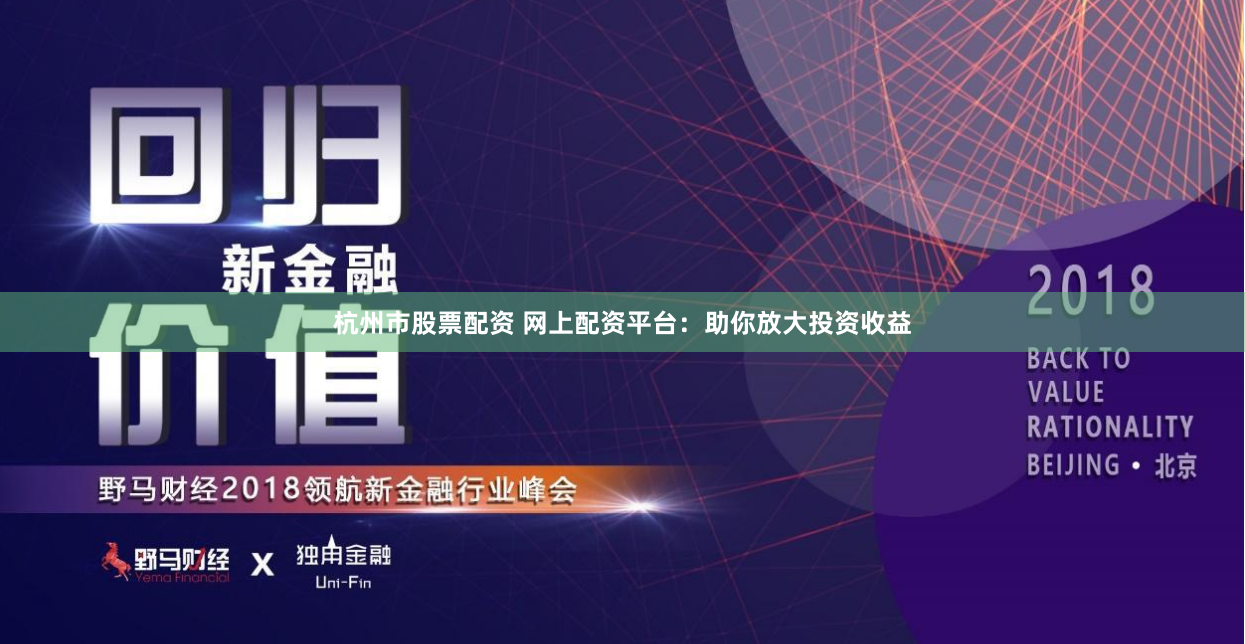杭州市股票配资 网上配资平台：助你放大投资收益